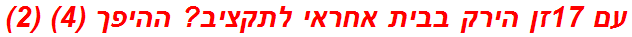 עם 17זן הירק בבית אחראי לתקציב? ההיפך (4) (2)