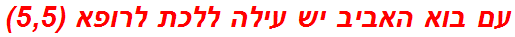 עם בוא האביב יש עילה ללכת לרופא (5,5)