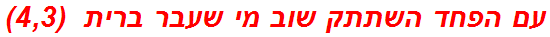 עם הפחד השתתק שוב מי שעבר ברית  (4,3)