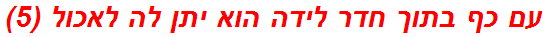 עם כף בתוך חדר לידה הוא יתן לה לאכול (5)