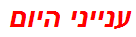 ענייני היום