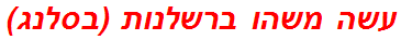 עשה משהו ברשלנות (בסלנג)