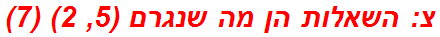 צ: השאלות הן מה שנגרם (5, 2) (7)