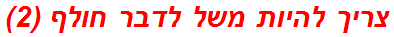 צריך להיות משל לדבר חולף (2)