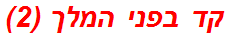 קד בפני המלך (2)