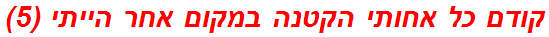 קודם כל אחותי הקטנה במקום אחר הייתי (5)