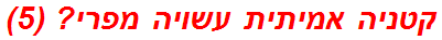 קטניה אמיתית עשויה מפרי? (5)