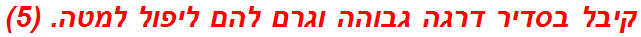 קיבל בסדיר דרגה גבוהה וגרם להם ליפול למטה. (5)