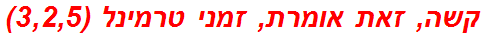 קשה, זאת אומרת, זמני טרמינל (3,2,5)