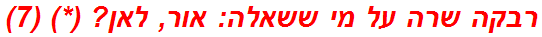 רבקה שרה על מי ששאלה: אור, לאן? (*) (7)