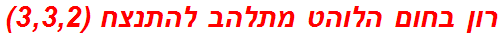 רון בחום הלוהט מתלהב להתנצח (3,3,2)