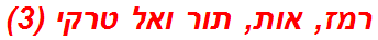 רמז, אות, תור ואל טרקי (3)