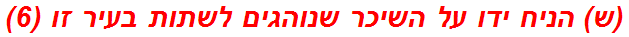 (ש) הניח ידו על השיכר שנוהגים לשתות בעיר זו (6)