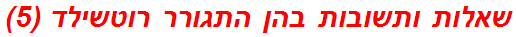 שאלות ותשובות בהן התגורר רוטשילד (5)