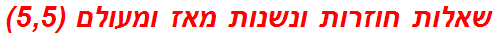 שאלות חוזרות ונשנות מאז ומעולם (5,5)