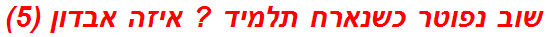 שוב נפוטר כשנארח תלמיד ? איזה אבדון (5)