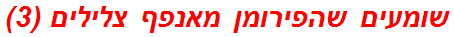 שומעים שהפירומן מאנפף צלילים (3)