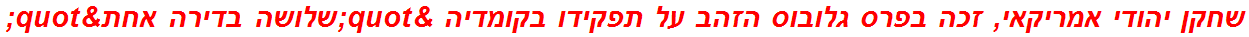 שחקן יהודי אמריקאי, זכה בפרס גלובוס הזהב על תפקידו בקומדיה "שלושה בדירה אחת"