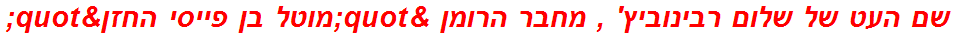 שם העט של שלום רבינוביץ' , מחבר הרומן "מוטל בן פייסי החזן"