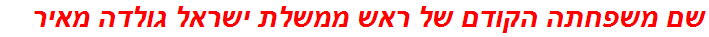 שם משפחתה הקודם של ראש ממשלת ישראל גולדה מאיר