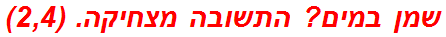 שמן במים? התשובה מצחיקה. (2,4)