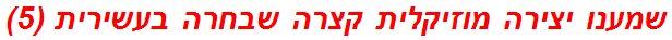 שמענו יצירה מוזיקלית קצרה שבחרה בעשירית (5)