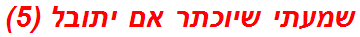 שמעתי שיוכתר אם יתובל (5)