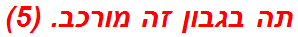 תה בגבון זה מורכב. (5)