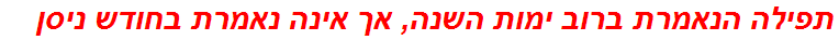 תפילה הנאמרת ברוב ימות השנה, אך אינה נאמרת בחודש ניסן