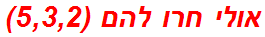 אולי חרו להם (5,3,2)