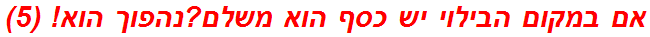 אם במקום הבילוי יש כסף הוא משלם?נהפוך הוא! (5)