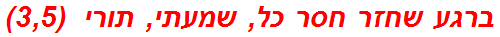 ברגע שחזר חסר כל, שמעתי, תורי  (3,5)