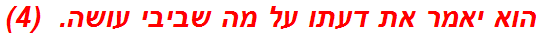 הוא יאמר את דעתו על מה שביבי עושה.  (4)