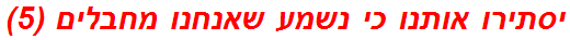 יסתירו אותנו כי נשמע שאנחנו מחבלים (5)