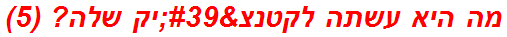 מה היא עשתה לקטנצ'יק שלה? (5)