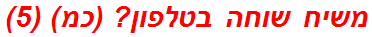 משיח שוחה בטלפון? (כמ) (5)