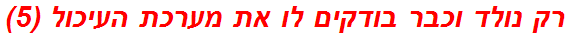 רק נולד וכבר בודקים לו את מערכת העיכול (5)