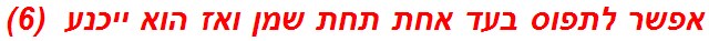 אפשר לתפוס בעד אחת תחת שמן ואז הוא ייכנע  (6)