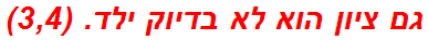 גם ציון הוא לא בדיוק ילד. (3,4)