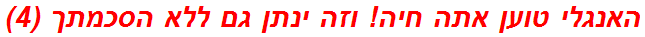 האנגלי טוען אתה חיה! וזה ינתן גם ללא הסכמתך (4)