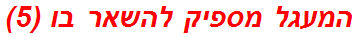 המעגל מספיק להשאר בו (5)