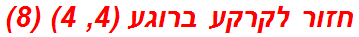 חזור לקרקע ברוגע (4, 4) (8)