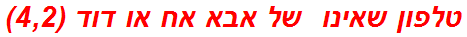 טלפון שאינו  של אבא אח או דוד (4,2)