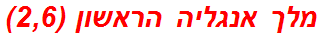 מלך אנגליה הראשון (2,6)