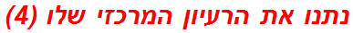 נתנו את הרעיון המרכזי שלו (4)