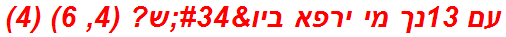 עם 13נך מי ירפא ביו"ש? (4, 6) (4)