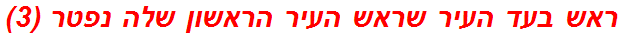 ראש בעד העיר שראש העיר הראשון שלה נפטר (3)