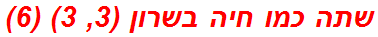 שתה כמו חיה בשרון (3, 3) (6)