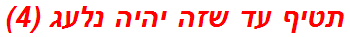 תטיף עד שזה יהיה נלעג (4)