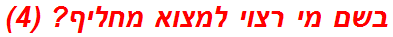 בשם מי רצוי למצוא מחליף? (4)